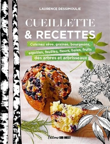Cueillette & recettes: Cuisinez sève, graines, bourgeons, aiguilles, feuilles, fleurs, baies, fruits des arbres et arbrisseaux