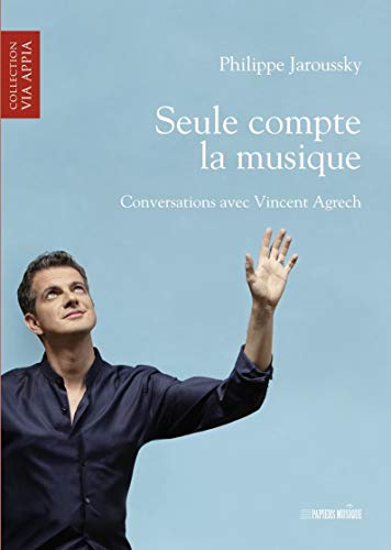 Seule compte la musique: Conversations avec Vincent Agrech - Philippe Jaroussky, Vincent Agrech