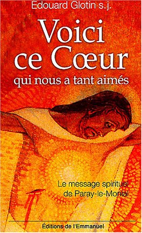 Voici ce coeur qui nous a tant aimes - le message spirituel de Paray-le-Monial