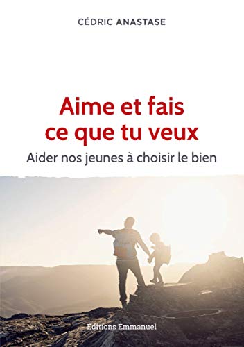 Aime et fais ce que tu veux - aider nos jeunes à choisir le bien
