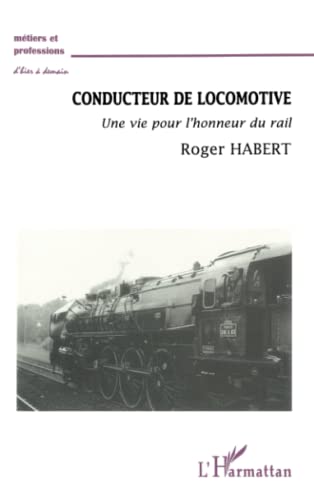 CONDUCTEUR DE LOCOMOTIVE: Une vie pour l'honneur du rail