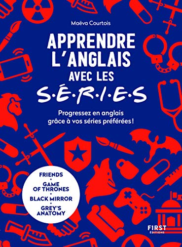 Apprendre l'anglais avec les séries: progressez en anglais grâce à vos séries préférées!: Friends, Game of thrones, Black mirror, Grey's anatomy