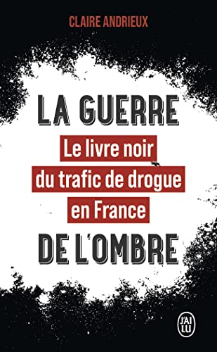La guerre de l'ombre: le livre noir du trafic de drogue en France