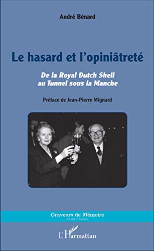 Le hasard et l'opiniâtreté - de la Royal Dutch Shell au Tunnel sous la Manche