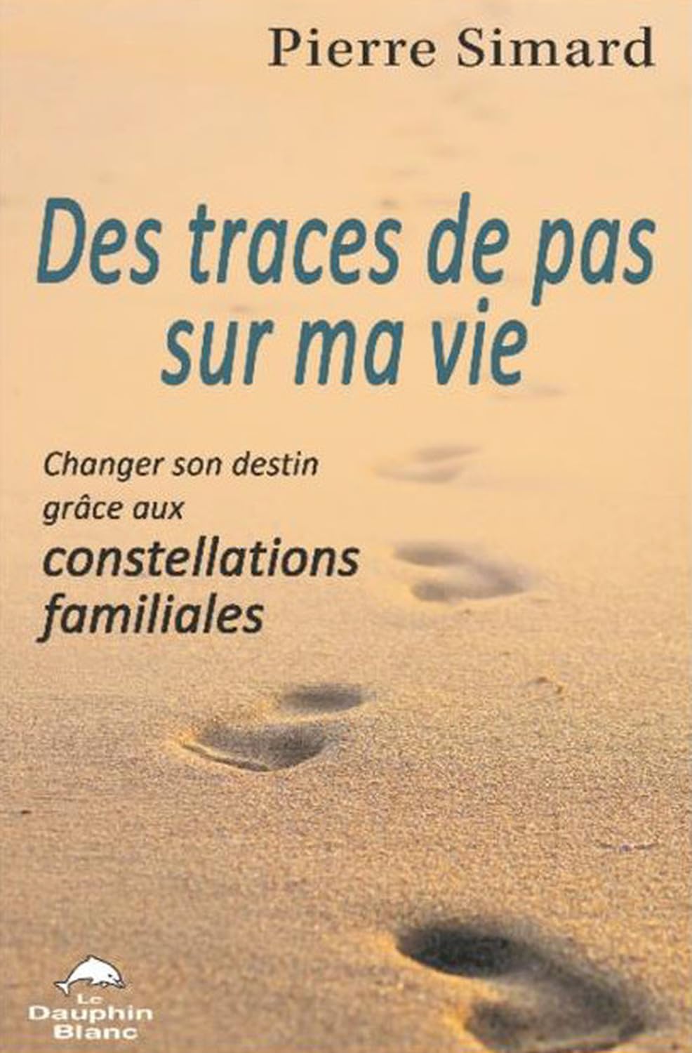 Des traces de pas sur ma vie: Changer son destin grâce aux constellations familiales