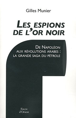 Les espions de l'or noir - de Napoléon aux révolutions arabes: la grande saga du pétrole