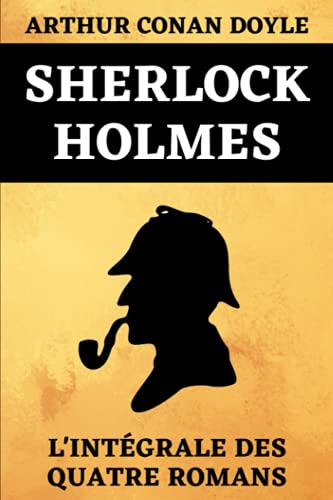 Sherlock Holmes L'Intégrale Des Quatre Romans: Une Étude en Rouge | Le Signe des Quatre | Le Chien des Baskerville | La Vallée de la Peur | - Arthur Conan Doyle