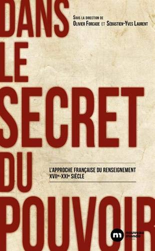 Dans le secret du pouvoir - l'approche française du renseignement XVIIe XXIe siècles