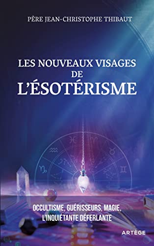 Les nouveaux visages de l'ésotérisme: occultisme, guérisseurs, magie: l'inquiétante déferlante