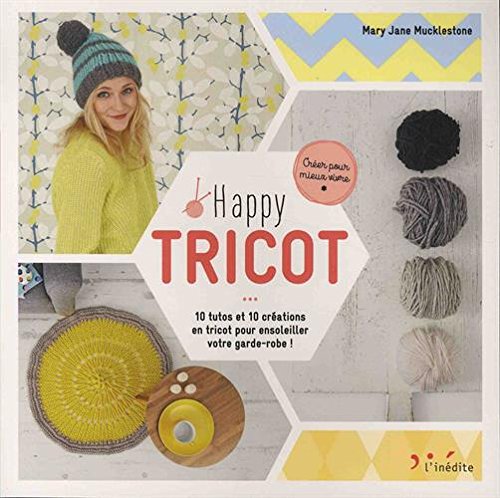 Happy tricot: 10 tutos et 10 créations en tricot pour ensoleiller votre garde-robe!