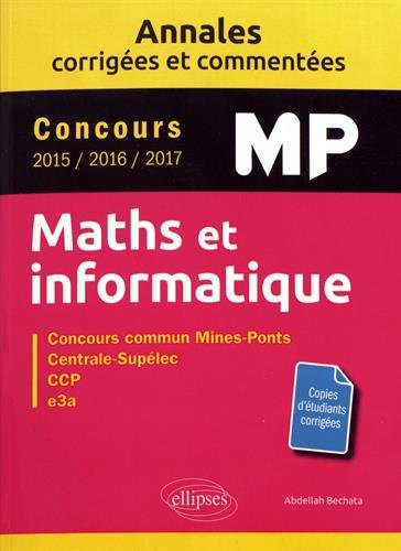 Mathématiques et informatique - MP - annales corrigées et commentées - concours 2015/2016/2017