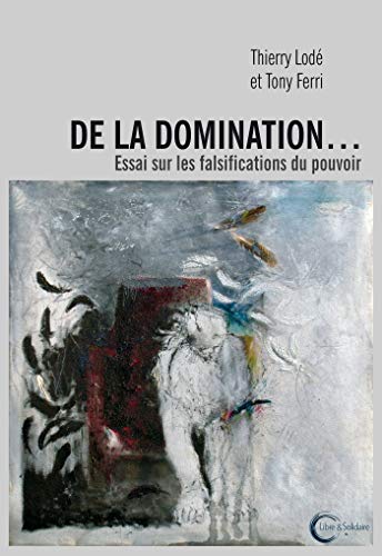 De la domination... essai sur les falsifications du pouvoir