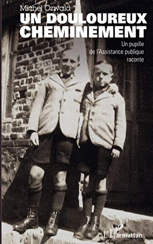 Un douloureux cheminement - un pupille de l'assistance publique raconte