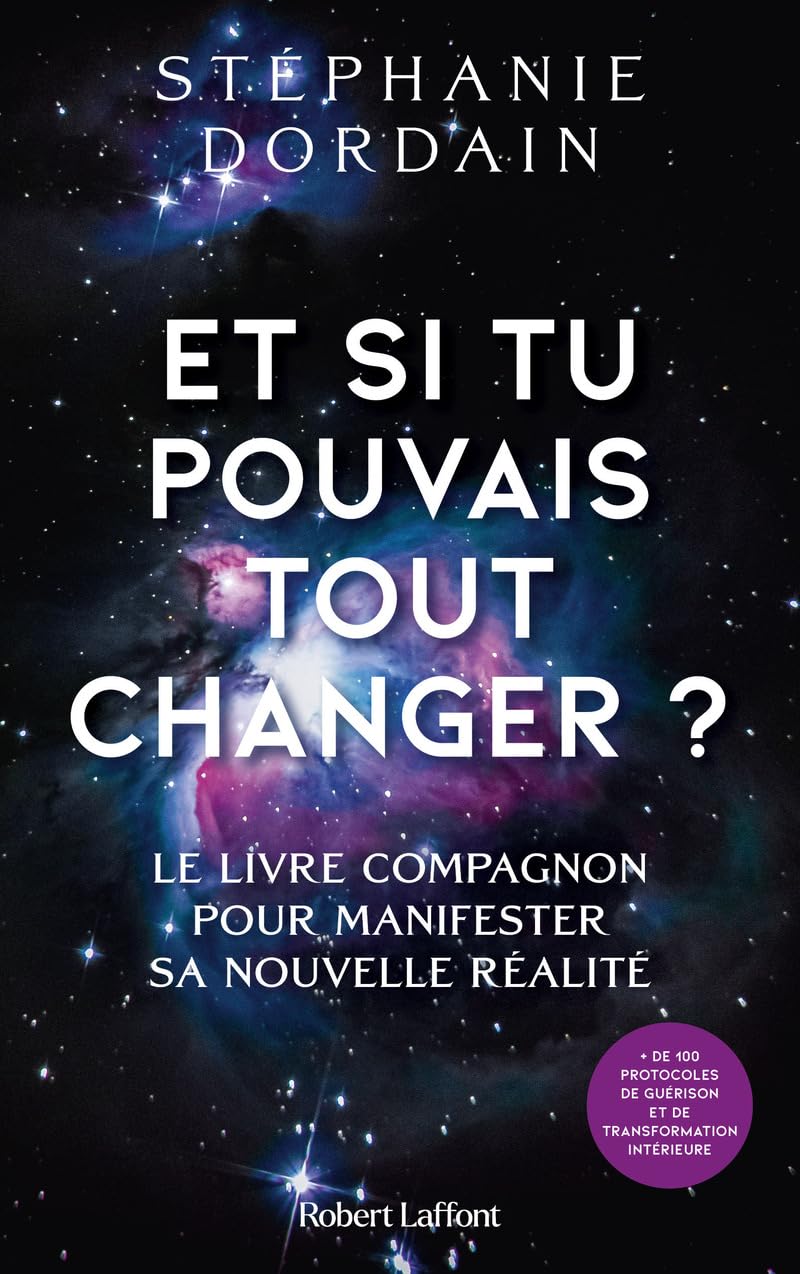 Et si tu pouvais tout changer?: le livre compagnon pour manifester sa nouvelle réalité: + de 100 protocoles de guérison et de transformation intérieure