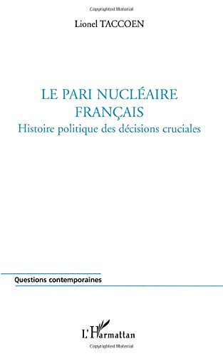 Le pari nucleaire francais - histoire politique des decisions cruciales