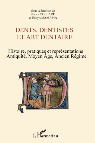 Dents, dentistes et art dentaire - histoire, pratiques et représentations - Antiquité, Moyen Age, Ancien Régime