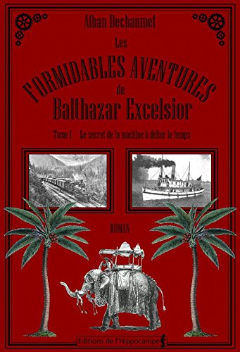 Les formidables aventures de balthazar excelsior, tome 1: le secret de la machine a defier le temps
