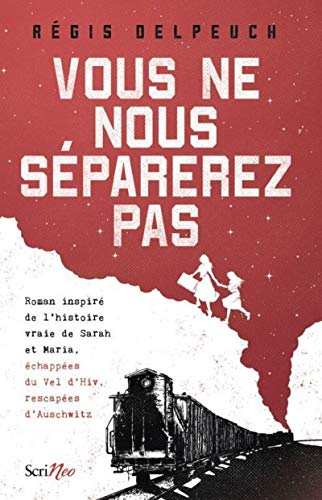 Vous ne nous séparerez pas: roman inspiré de l'histoire vraie de Sarah et Maria, échappées du Vél'd'Hiv, rescapées d'Auschwitz