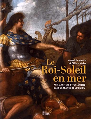 Le Roi-Soleil en mer: art maritime et galeriens dans la France de Louis XIV