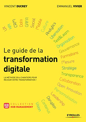 Le guide de la transformation digitale: La méthode en 6 chantiers pour réussir votre transformation! - Emmanuel Vivier, Vincent Ducrey