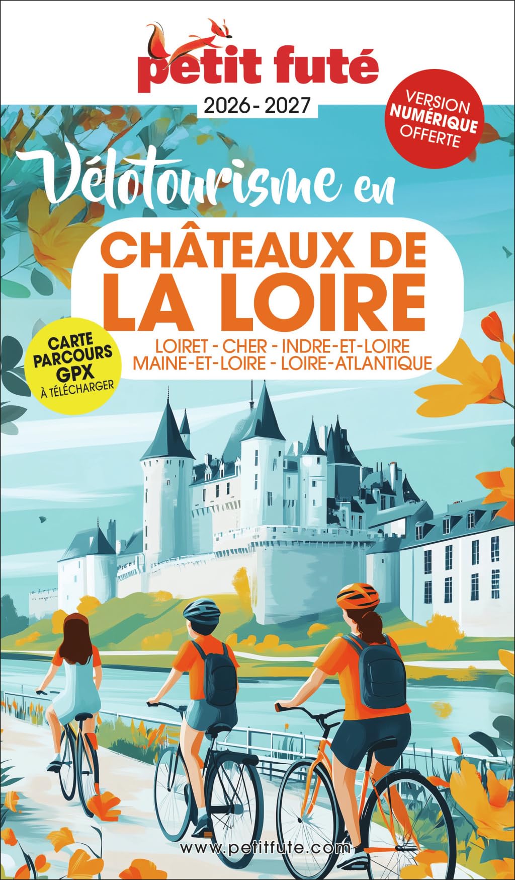 Vélotourisme en châteaux de la Loire: Loiret, Cher, Indre-et-Loire, Maine-et-Loire, Loire-Atlantique (édition 2026/2027)