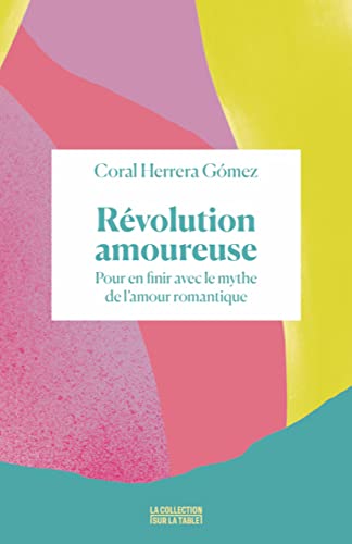 Révolution amoureuse: pour en finir avec le mythe de l'amour romantique