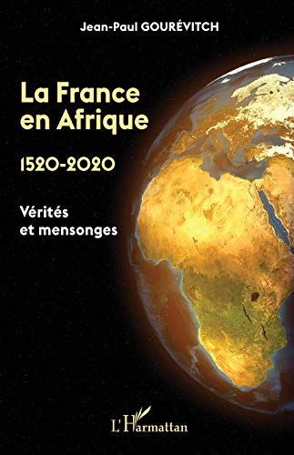 La France en Afrique,1520 - 2020 - vérités et mensonges