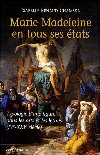 Marie Madeleine dans tous ses états - typologie d'une figure dans les arts et les lettres (IV-XXI siècle)