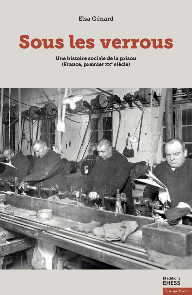 Sous les verrous: Une histoire sociale de la prison (France, premier XXe siècle)