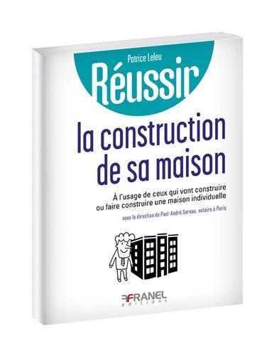 Réussir: la construction de sa maison individuelle - à l'usage de ceux qui vont construire ou faire construire une maison individuelle