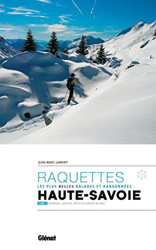 Raquettes, les plus belles balades et randonnées: Haute-Savoie. Vol. 2. Bornes, Aravis, pays du Mont-Blanc