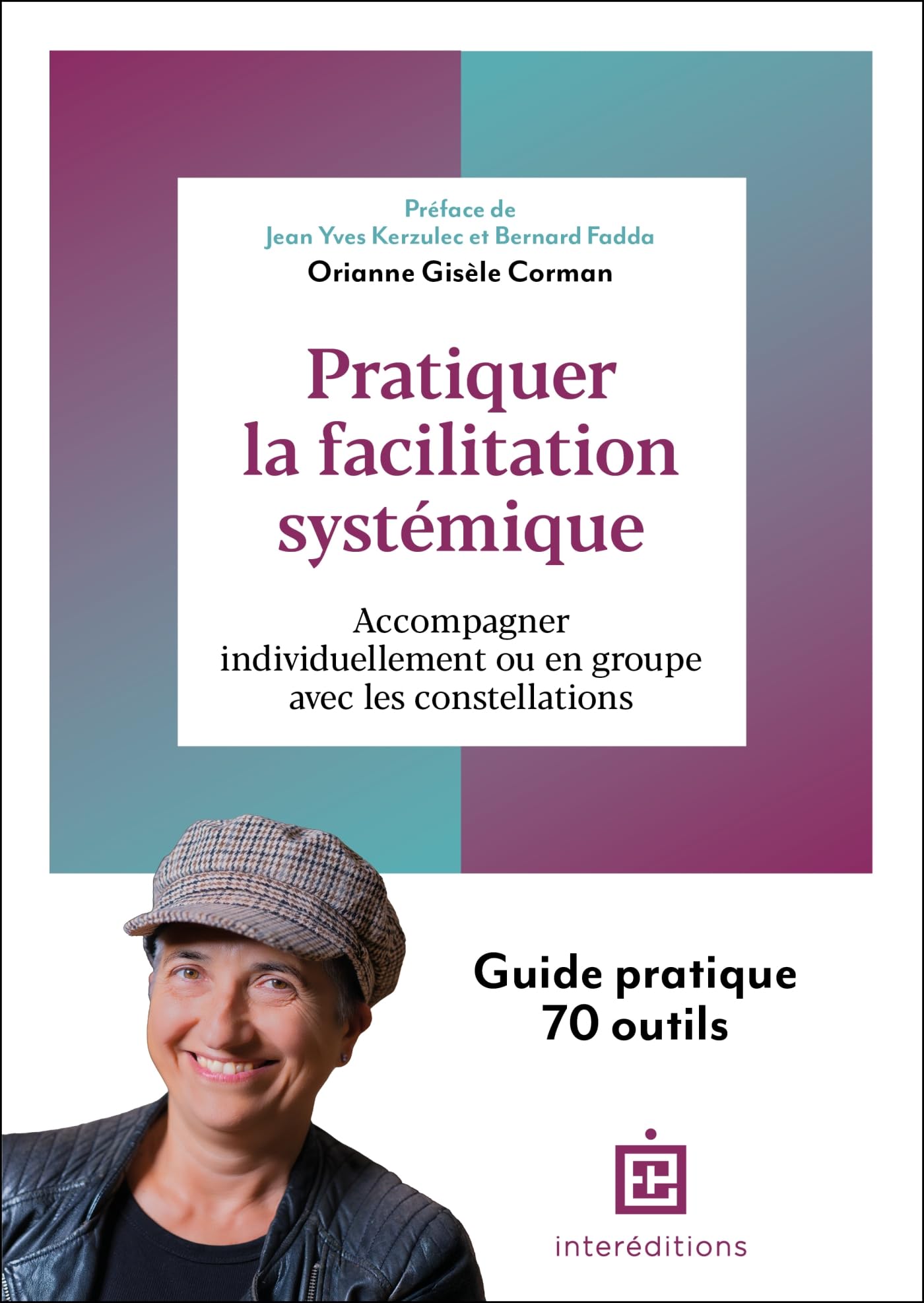 Pratiquer la facilitation systémique: accompagner individuellement ou en groupe avec les constellations: guide pratique 70 outils