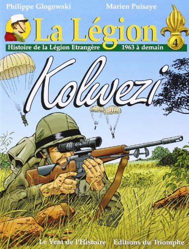 La Légion. Vol. 4. Kolwezi: histoire de la Légion étrangère de 1963 à demain