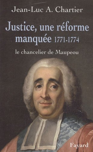 Justice, une réforme manquée. Le chancelier Maupeou (1712-1791)