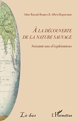 À la découverte de la nature sauvage - soixante ans d'explorations