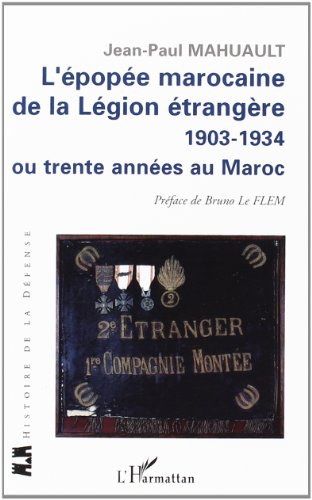 L'épopée marocaine de la Légion étrangère: 1903-1934 ou trente années au Maroc