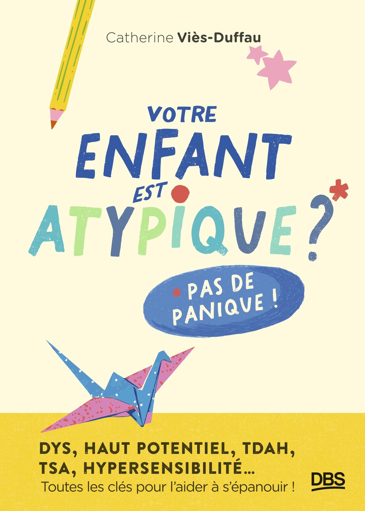 Votre enfant est atypique? Pas de panique!: DYS, haut potentiel, TDAH, TSA, hypersensibilité... Toutes les clés pour l'aider à s'épanouir!