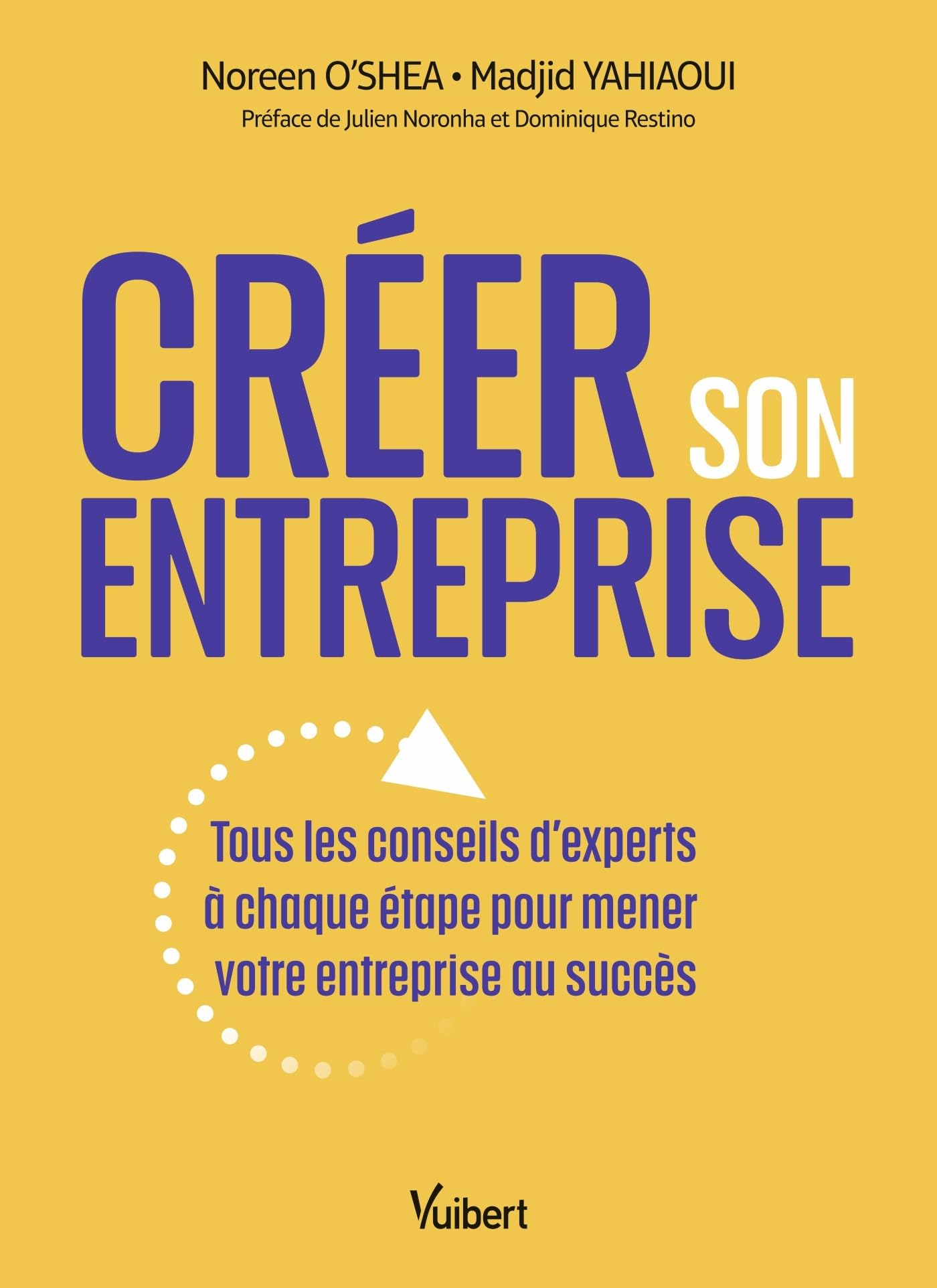 Créer son entreprise: Tous les conseils d'experts à chaque étape pour mener votre entreprise au succès
