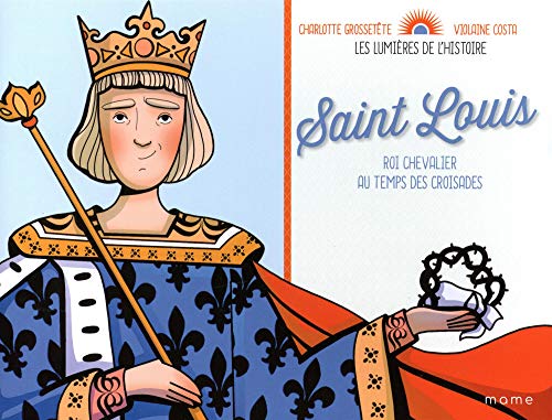 Saint Louis: roi chevalier au temps des croisades