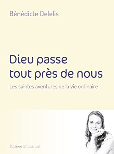 Dieu passe tout près de nous: méditations sur la vie ordinaire
