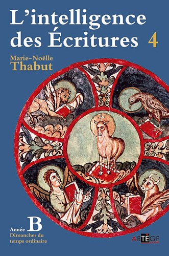 L'intelligence des Ecritures: comprendre la parole de Dieu chaque dimanche en paroisse. Vol. 4. Année B, dimanches du temps ordinaire