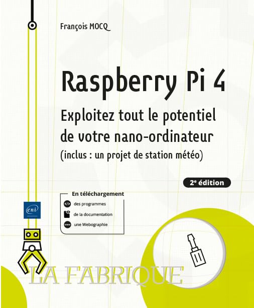 Raspberry pi 4: exploitez tout le potentiel de votre nano-ordinateur (inclus un projet de station météo) (2e édition)