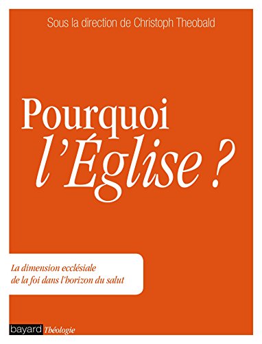 Pourquoi l'Eglise? - la dimension ecclésiale de la foi dans l'horizon du salut