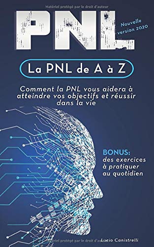 La PNL de A à Z: Comment la PNL vous aidera à atteindre vos objectifs et réussir dans la vie - Lucio Canistrelli