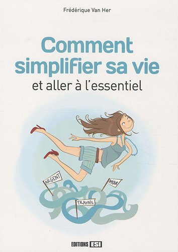Comment simplifier sa vie et aller à l'essentiel - Frédérique Van Her