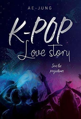 K-Pop - love story Tome 1: sous les projecteurs