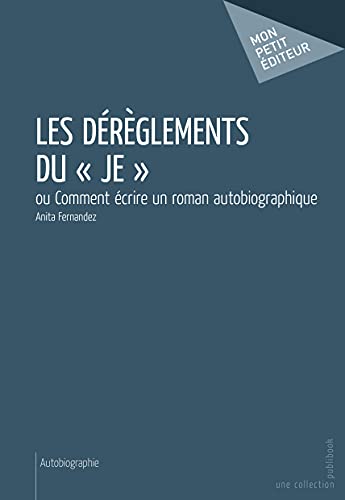 Les dérèglements du "je" - ou comment écrire un roman autobiographique