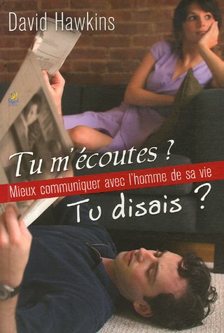 Tu m'écoutes? Tu disais? - Mieux communiquer avec l'homme de sa vie