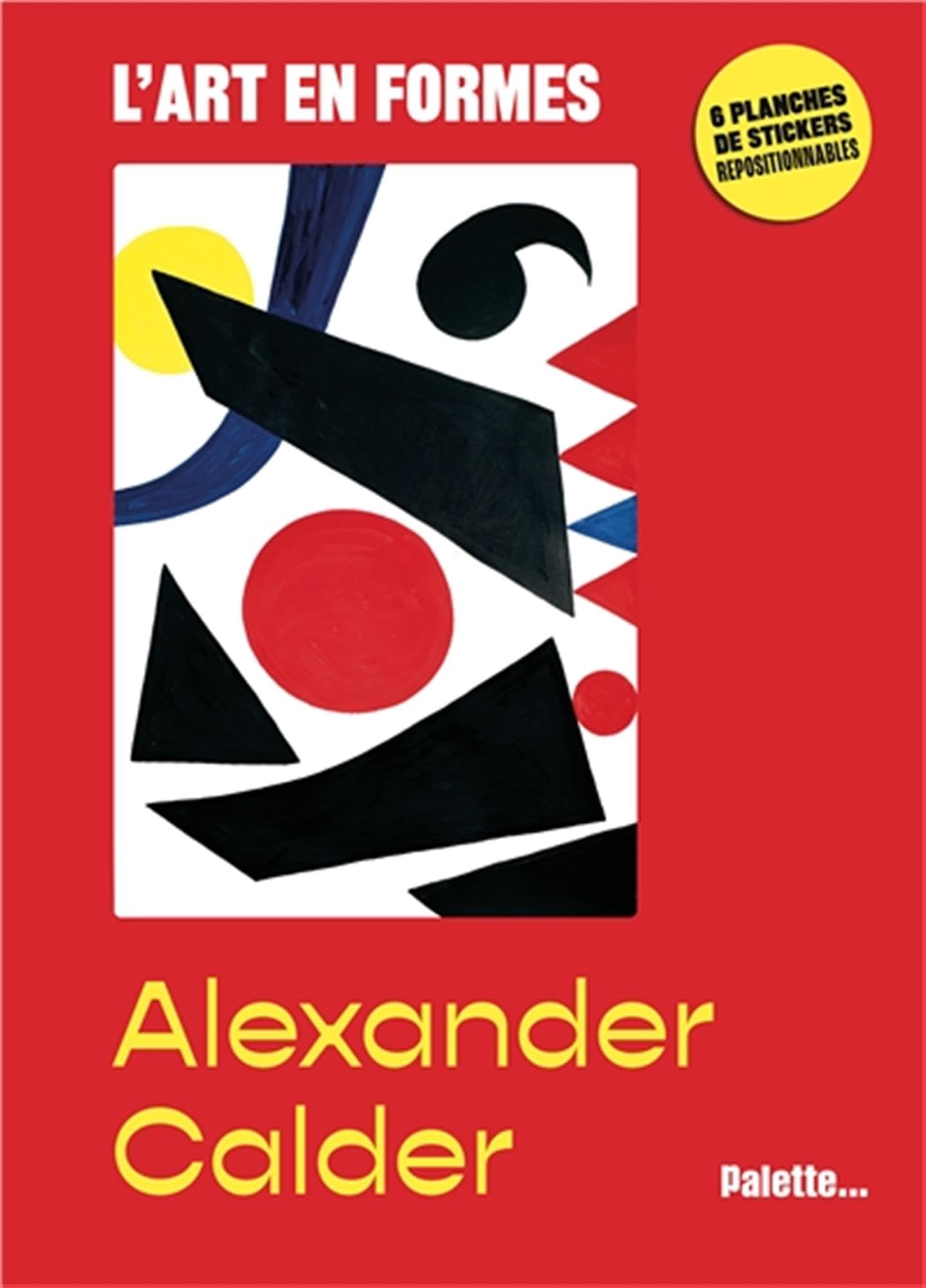 L'art en formes: Calder: Avec 6 planches de stickers repositionnables