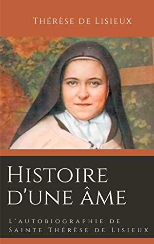 Histoire d'une âme - l'autobiographie de Saint Thérèse de Lisieux